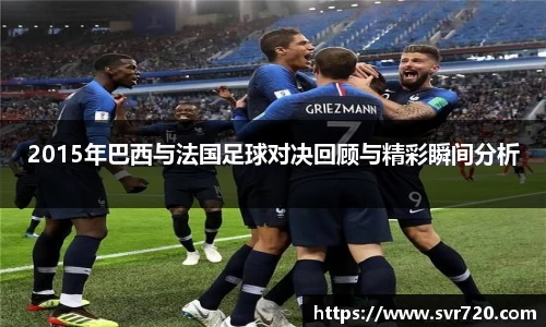2015年巴西与法国足球对决回顾与精彩瞬间分析