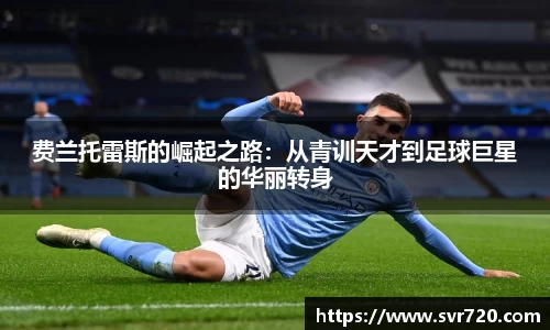 费兰托雷斯的崛起之路：从青训天才到足球巨星的华丽转身