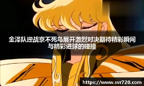 金泽队迎战京不死鸟展开激烈对决期待精彩瞬间与精彩进球的碰撞