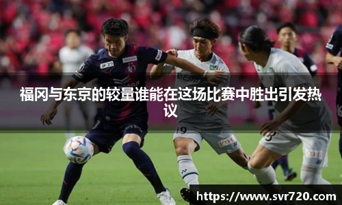 福冈与东京的较量谁能在这场比赛中胜出引发热议