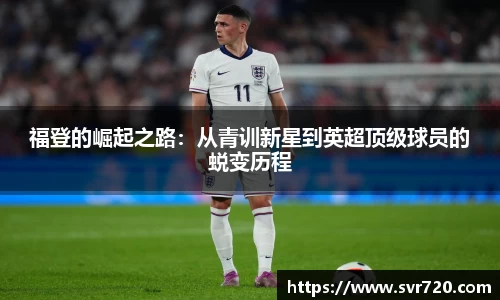 福登的崛起之路：从青训新星到英超顶级球员的蜕变历程