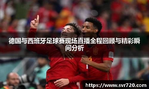 德国与西班牙足球赛现场直播全程回顾与精彩瞬间分析